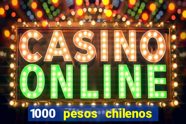 1000 pesos chilenos em reais